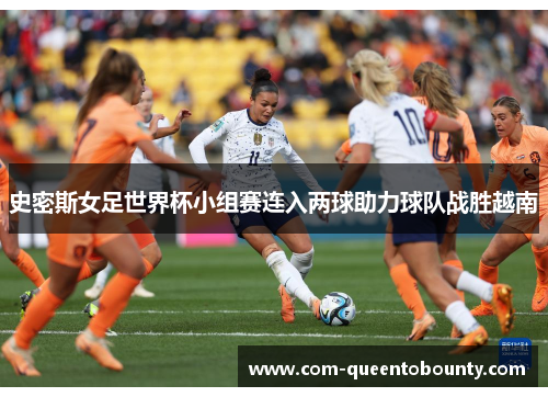 史密斯女足世界杯小组赛连入两球助力球队战胜越南